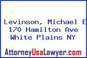 Levinson, Michael E 170 Hamilton Ave White Plains NY