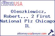 Oleszkiewicz, Robert... 2 First National Plz Chicago IL