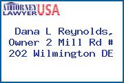 Dana L Reynolds, Owner 2 Mill Rd # 202 Wilmington DE