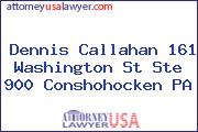 Dennis Callahan 161 Washington St Ste 900 Conshohocken PA