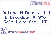 Ariane H Dansie 111 E Broadway # 900 Salt Lake City UT