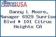 Danny L Moore, Manager 6929 Sunrise Blvd # 101 Citrus Heights CA