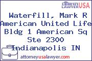 Waterfill, Mark R American United Life Bldg 1 American Sq Ste 2300 Indianapolis IN