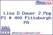 Lisa D Dauer 2 Ppg Pl # 400 Pittsburgh PA