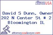 David S Dunn, Owner 202 N Center St # 2 Bloomington IL