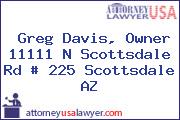 Greg Davis, Owner 11111 N Scottsdale Rd # 225 Scottsdale AZ