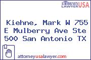 Kiehne, Mark W 755 E Mulberry Ave Ste 500 San Antonio TX