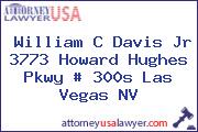 William C Davis Jr 3773 Howard Hughes Pkwy # 300s Las Vegas NV