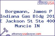 Borgmann, James P Indiana Gas Bldg 201 E Jackson St Ste 400 Muncie IN