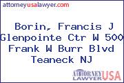 Borin, Francis J Glenpointe Ctr W 500 Frank W Burr Blvd Teaneck NJ