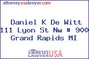 Daniel K De Witt 111 Lyon St Nw # 900 Grand Rapids MI