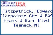 Fitzpatrick, Edward Glenpointe Ctr W 500 Frank W Burr Blvd Teaneck NJ