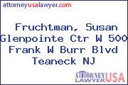 Fruchtman, Susan Glenpointe Ctr W 500 Frank W Burr Blvd Teaneck NJ