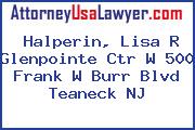 Halperin, Lisa R Glenpointe Ctr W 500 Frank W Burr Blvd Teaneck NJ