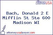 Bach, Donald 2 E Mifflin St Ste 600 Madison WI