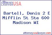 Bartell, Denis 2 E Mifflin St Ste 600 Madison WI