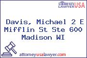Davis, Michael 2 E Mifflin St Ste 600 Madison WI