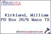 Kirkland, William PO Box 2676 Waco TX