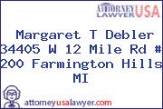 Margaret T Debler 34405 W 12 Mile Rd # 200 Farmington Hills MI