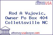 Rod A Vujovic, Owner Po Box 404 Collettsville NC