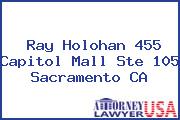 Ray Holohan 455 Capitol Mall Ste 105 Sacramento CA