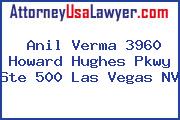 Anil Verma 3960 Howard Hughes Pkwy Ste 500 Las Vegas NV