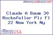 Claude A Baum 30 Rockefeller Plz Fl 22 New York Ny