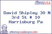 David Shipley 30 N 3rd St # 10 Harrisburg Pa