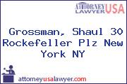 Grossman, Shaul 30 Rockefeller Plz New York NY