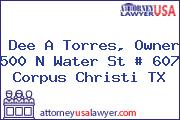Dee A Torres, Owner 500 N Water St # 607 Corpus Christi TX
