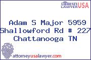 Adam S Major 5959 Shallowford Rd # 227 Chattanooga TN