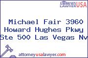 Michael Fair 3960 Howard Hughes Pkwy Ste 500 Las Vegas Nv