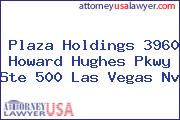 Plaza Holdings 3960 Howard Hughes Pkwy Ste 500 Las Vegas Nv