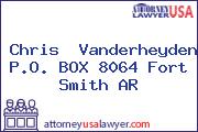 Chris  Vanderheyden P.O. BOX 8064 Fort Smith AR