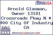 Arnold Glasman, Owner 13181 Crossroads Pkwy N # 400 City Of Industry CA