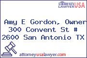 Amy E Gordon, Owner 300 Convent St # 2600 San Antonio TX