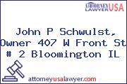 John P Schwulst, Owner 407 W Front St # 2 Bloomington IL