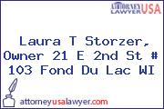 Laura T Storzer, Owner 21 E 2nd St # 103 Fond Du Lac WI