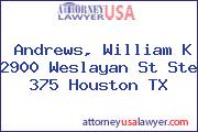 Andrews, William K 2900 Weslayan St Ste 375 Houston TX