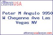 Peter M Angulo 9950 W Cheyenne Ave Las Vegas NV