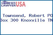 Townsend, Robert PO Box 300 Knoxville TN