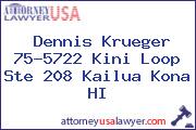 Dennis Krueger 75-5722 Kini Loop Ste 208 Kailua Kona HI