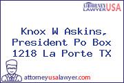 Knox W Askins, President Po Box 1218 La Porte TX