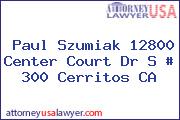Paul Szumiak 12800 Center Court Dr S # 300 Cerritos CA