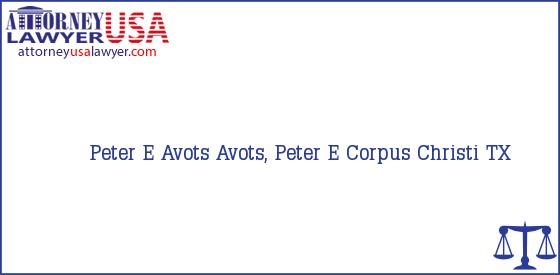 Telephone, Address and other contact data of Peter E Avots, Corpus Christi, TX, USA