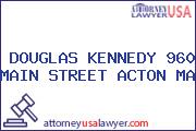 DOUGLAS KENNEDY 960 MAIN STREET ACTON MA