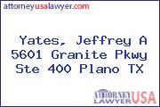 Yates, Jeffrey A 5601 Granite Pkwy Ste 400 Plano TX