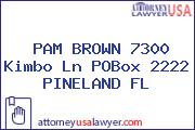 PAM BROWN 7300 Kimbo Ln POBox 2222 PINELAND FL