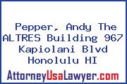 Pepper, Andy The ALTRES Building 967 Kapiolani Blvd Honolulu HI