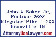 John W Baker Jr, Partner 2607 Kingston Pike # 200 Knoxville TN